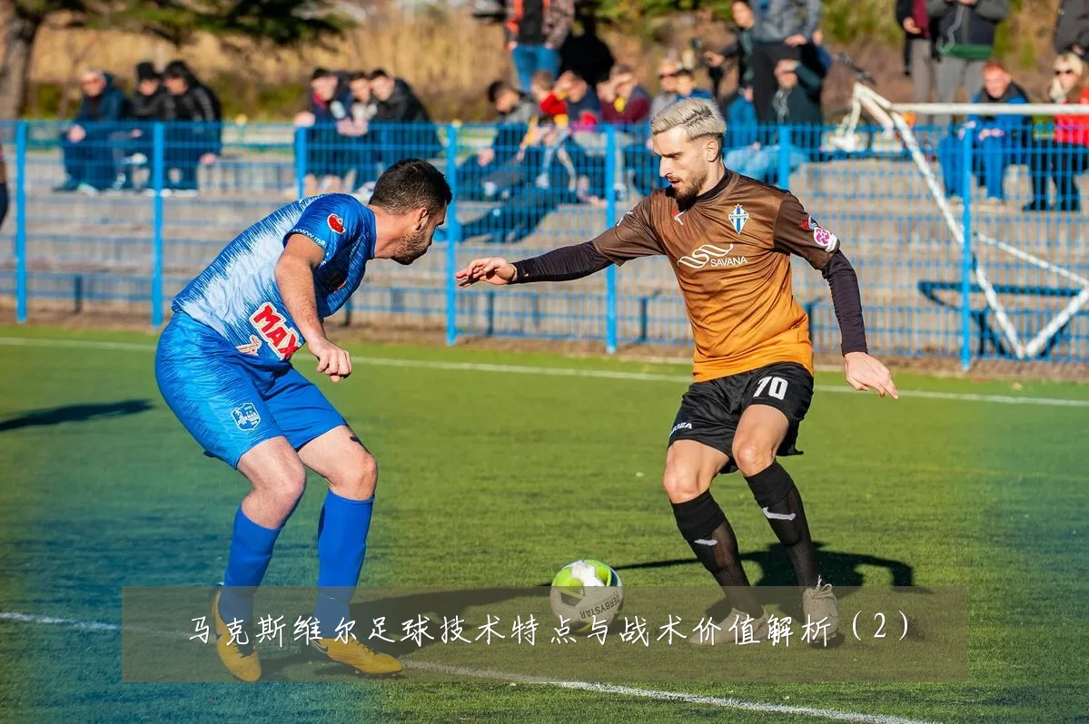 马克斯维尔足球技术特点与战术价值解析(2)