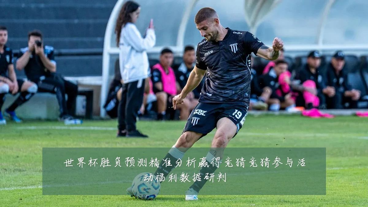 世界杯胜负预测精准分析赢得竞猜竞猜参与活动福利数据研判